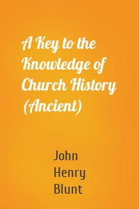 A Key to the Knowledge of Church History (Ancient)