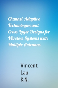 Channel-Adaptive Technologies and Cross-Layer Designs for Wireless Systems with Multiple Antennas