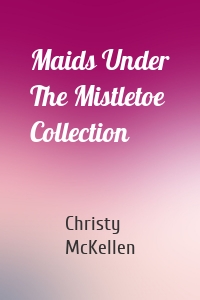 Maids Under The Mistletoe Collection