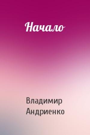 Обложка книги «Начало» — Владимир Андриенко