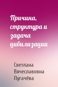 Причина, структура и задача цивилизации