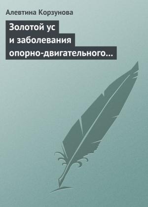 Обложка книги «Золотой ус и заболевания опорно-двигательного аппарата» — Алевтина Корзунова