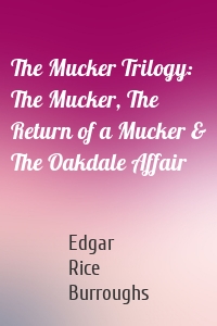 The Mucker Trilogy: The Mucker, The Return of a Mucker & The Oakdale Affair