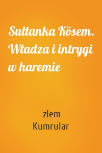 Sułtanka Kösem. Władza i intrygi w haremie