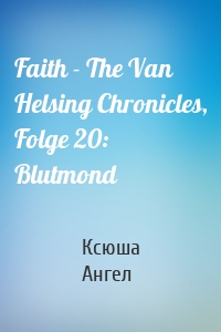 Faith - The Van Helsing Chronicles, Folge 20: Blutmond