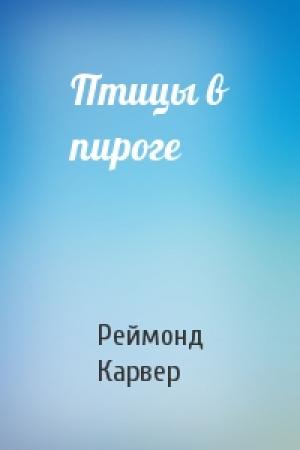 Обложка книги «Птицы в пироге» — Реймонд Карвер