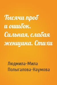 Тысячи проб и ошибок. Сильная, слабая женщина. Стихи