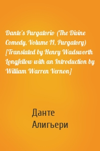 Dante's Purgatorio (The Divine Comedy, Volume II, Purgatory) [Translated by Henry Wadsworth Longfellow with an Introduction by William Warren Vernon]