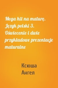Mega hit na maturę. Język polski 3. Oświecenie i dwie przykładowe prezentacje maturalne