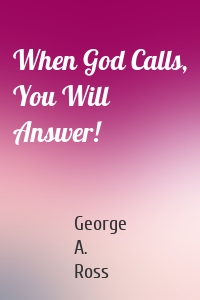 When God Calls, You Will Answer!