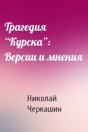 Обложка книги «Трагедия “Курска”: Версии и мнения» — Николай Черкашин