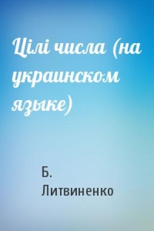 Обложка книги «Цiлi числа (на украинском языке)» — Б. Литвиненко