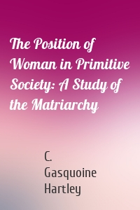 The Position of Woman in Primitive Society: A Study of the Matriarchy