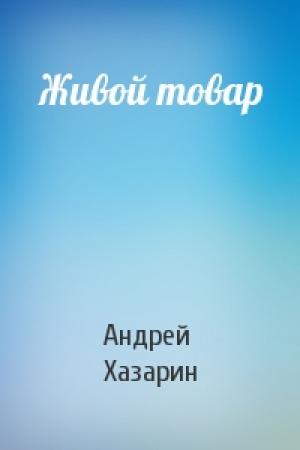 Обложка книги «Живой товар» — Андрей Хазарин