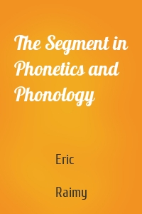 The Segment in Phonetics and Phonology
