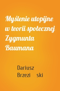 Myślenie utopijne w teorii społecznej Zygmunta Baumana