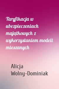 Taryfikacja w ubezpieczeniach majątkowych z wykorzystaniem modeli mieszanych