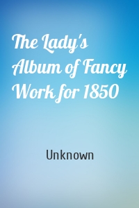 The Lady's Album of Fancy Work for 1850