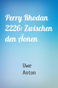 Perry Rhodan 2226: Zwischen den Äonen