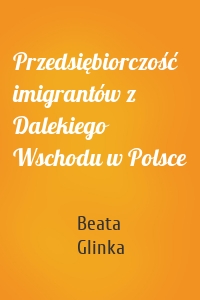 Przedsiębiorczość imigrantów z Dalekiego Wschodu w Polsce