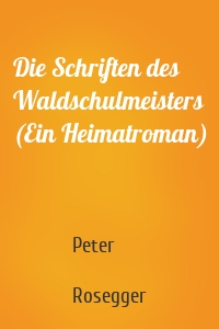 Die Schriften des Waldschulmeisters (Ein Heimatroman)