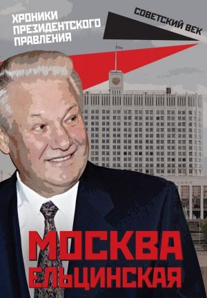 Обложка книги «Москва ельцинская. Хроники президентского правления» — Михаил Вострышев