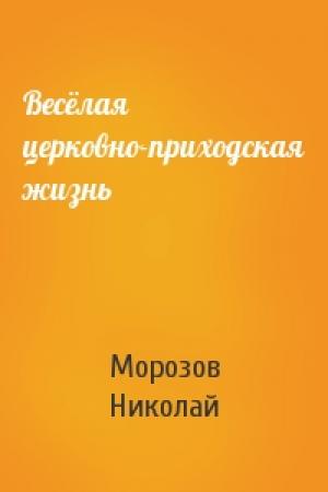 Обложка книги «Весёлая церковно-приходская жизнь» — Морозов Николай