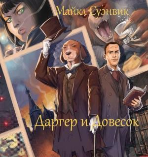 Обложка книги «Даргер и Довесок» — Майкл Суэнвик