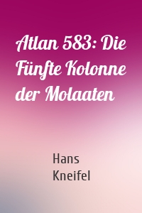 Atlan 583: Die Fünfte Kolonne der Molaaten