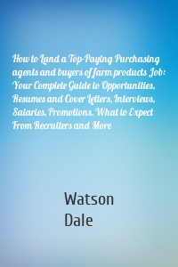 How to Land a Top-Paying Purchasing agents and buyers of farm products Job: Your Complete Guide to Opportunities, Resumes and Cover Letters, Interviews, Salaries, Promotions, What to Expect From Recruiters and More