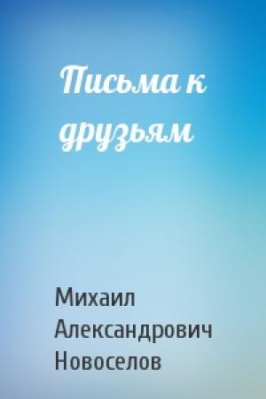 Обложка книги «Письма к друзьям» — Новоселов