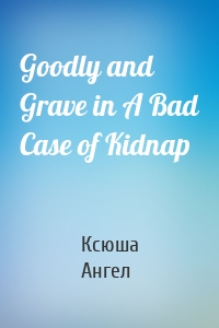 Goodly and Grave in A Bad Case of Kidnap