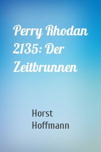 Perry Rhodan 2135: Der Zeitbrunnen