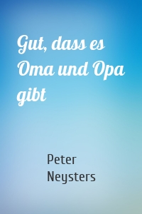 Gut, dass es Oma und Opa gibt