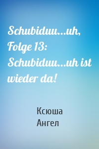 Schubiduu...uh, Folge 13: Schubiduu...uh ist wieder da!