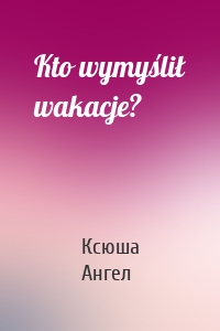 Kto wymyślił wakacje?