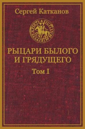Обложка книги «Рыцари былого и грядущего. Том I» — Сергей Катканов