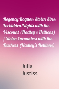 Regency Rogues: Stolen Sins: Forbidden Nights with the Viscount (Hadley's Hellions) / Stolen Encounters with the Duchess (Hadley's Hellions)