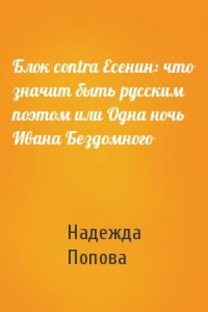 Обложка книги «Блок contra Есенин: что значит быть русским поэтом или Одна ночь Ивана Бездомного» — Надежда Попова
