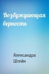 Александра Штейн - Возбуждающая верность