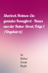 Sherlock Holmes: Ein geniales Rennpferd - Neues aus der Baker Street, Folge 1 (Ungekürzt)