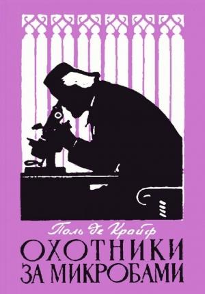 Обложка книги «Охотники за микробами. Борьба за жизнь» — Поль де Крайф