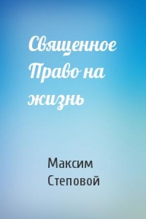 Обложка книги «Священное Право на жизнь» — Максим Степовой