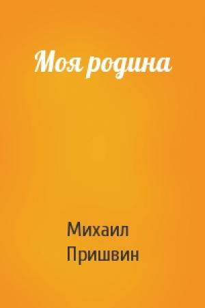 Обложка книги «Моя родина» — Михаил Пришвин