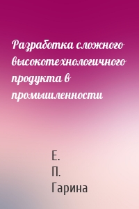 Разработка сложного высокотехнологичного продукта в промышленности