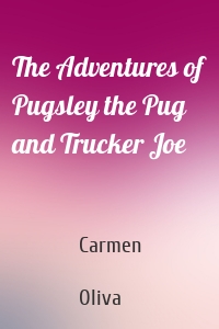 The Adventures of Pugsley the Pug and Trucker Joe