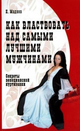 Обложка книги «Как властвовать над самыми лучшими мужчинами» — Нурлан Мадиев