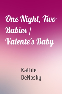 One Night, Two Babies / Valente's Baby