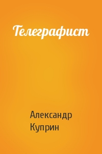 Александр Куприн - Телеграфист