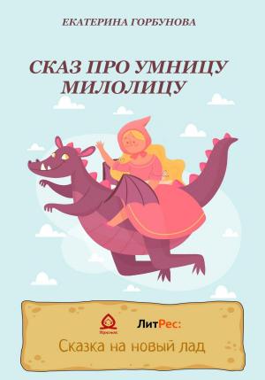 Обложка книги «Сказ про умницу Милолицу» — Екатерина Горбунова